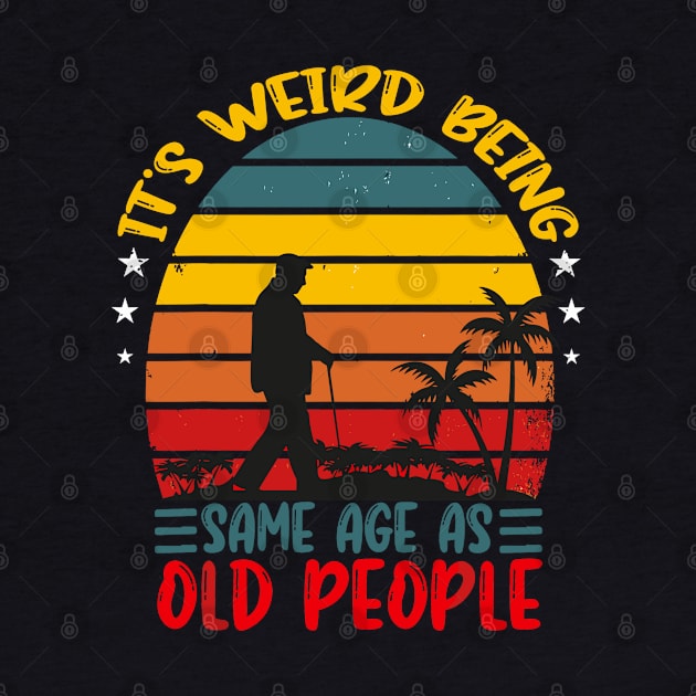 It's Weird Being The Same Age As Old People by rhazi mode plagget